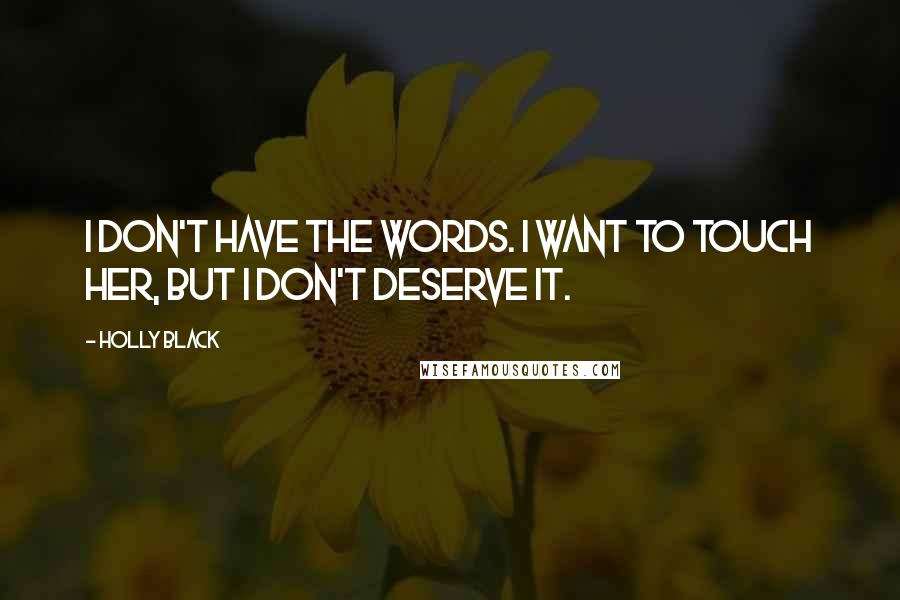 Holly Black Quotes: I don't have the words. I want to touch her, but I don't deserve it.