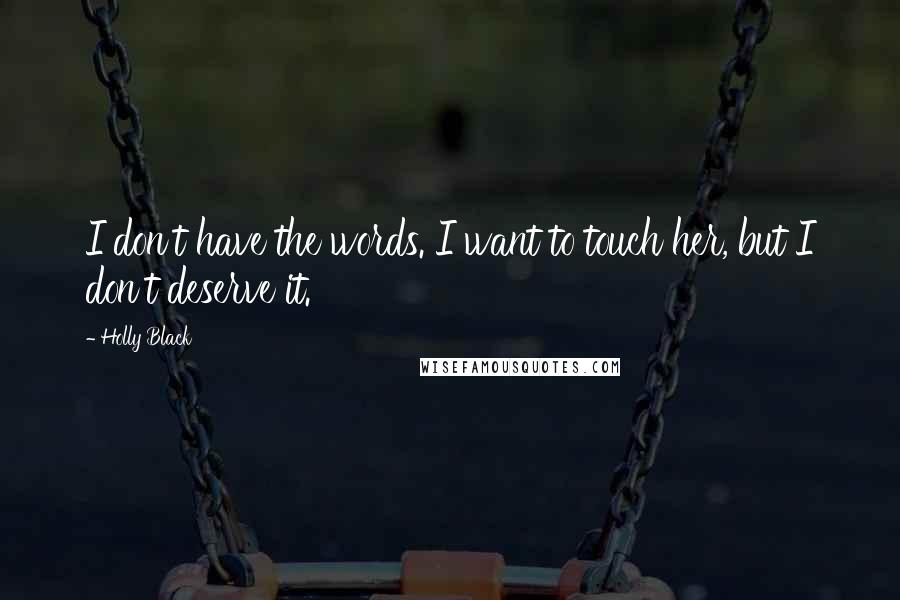 Holly Black Quotes: I don't have the words. I want to touch her, but I don't deserve it.