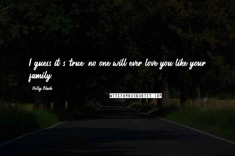 Holly Black Quotes: I guess it's true; no one will ever love you like your family.