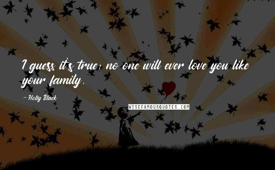 Holly Black Quotes: I guess it's true; no one will ever love you like your family.