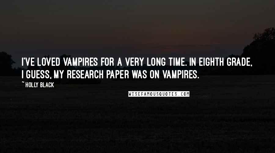 Holly Black Quotes: I've loved vampires for a very long time. In eighth grade, I guess, my research paper was on vampires.