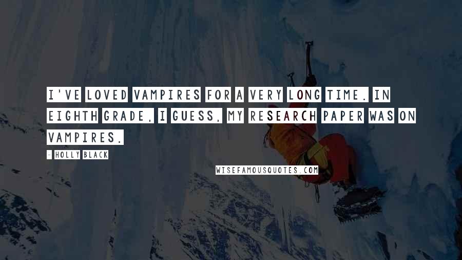 Holly Black Quotes: I've loved vampires for a very long time. In eighth grade, I guess, my research paper was on vampires.