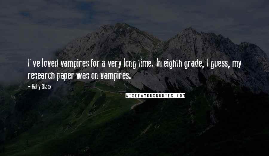 Holly Black Quotes: I've loved vampires for a very long time. In eighth grade, I guess, my research paper was on vampires.