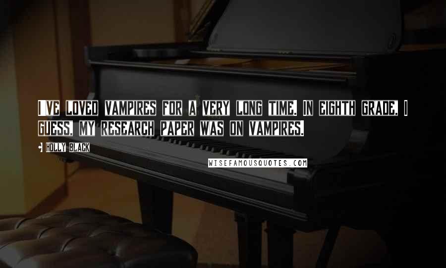 Holly Black Quotes: I've loved vampires for a very long time. In eighth grade, I guess, my research paper was on vampires.