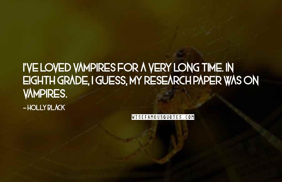 Holly Black Quotes: I've loved vampires for a very long time. In eighth grade, I guess, my research paper was on vampires.