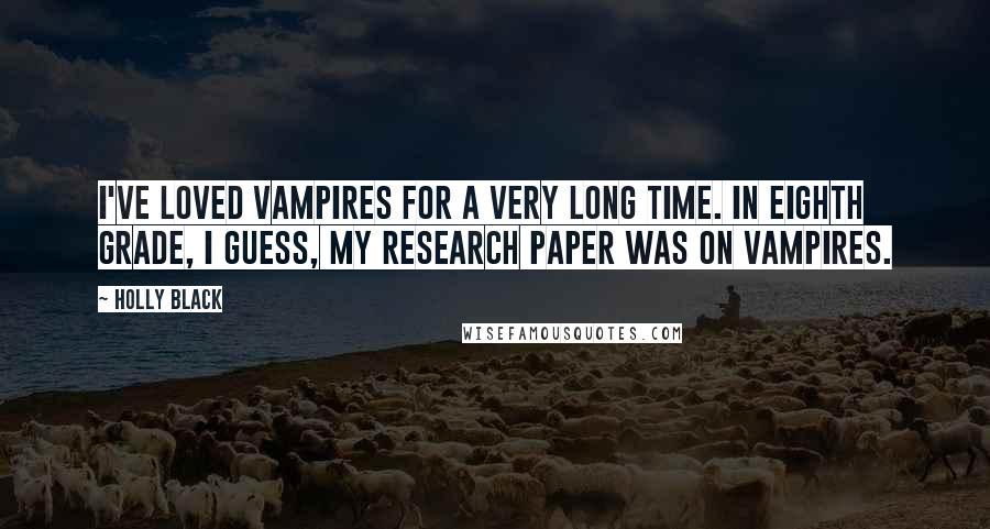 Holly Black Quotes: I've loved vampires for a very long time. In eighth grade, I guess, my research paper was on vampires.