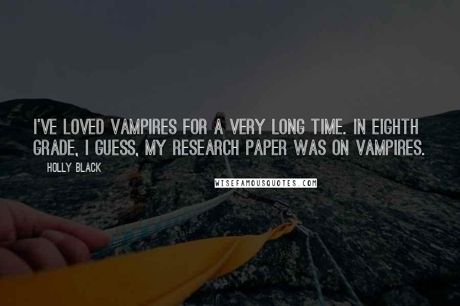 Holly Black Quotes: I've loved vampires for a very long time. In eighth grade, I guess, my research paper was on vampires.