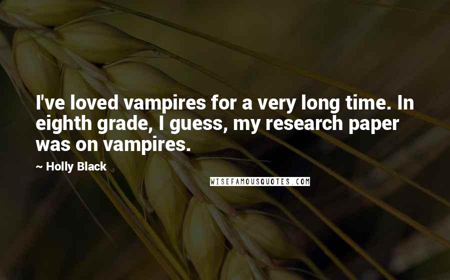 Holly Black Quotes: I've loved vampires for a very long time. In eighth grade, I guess, my research paper was on vampires.