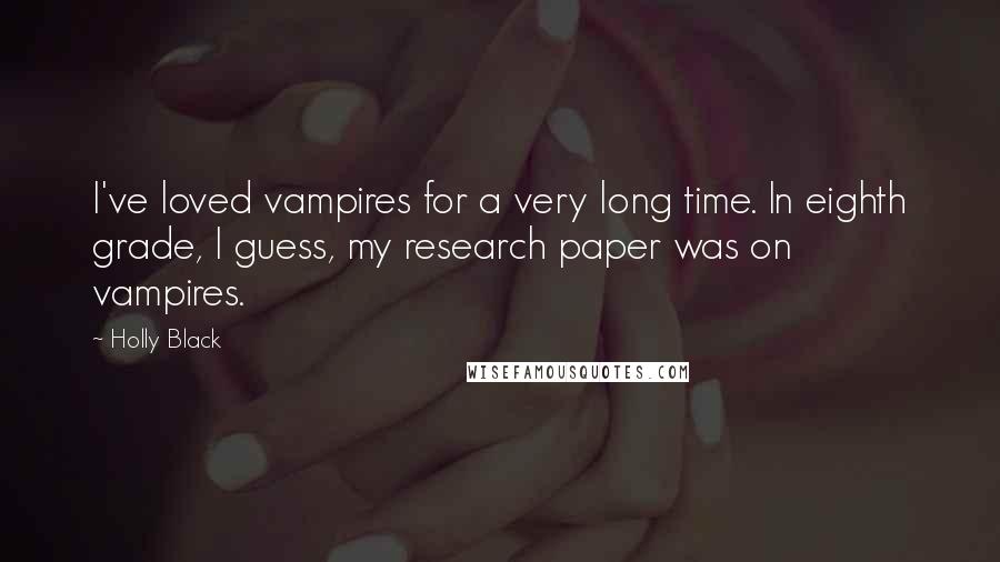 Holly Black Quotes: I've loved vampires for a very long time. In eighth grade, I guess, my research paper was on vampires.