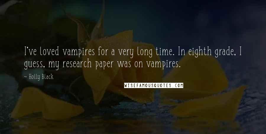 Holly Black Quotes: I've loved vampires for a very long time. In eighth grade, I guess, my research paper was on vampires.