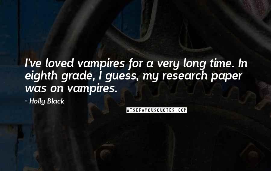 Holly Black Quotes: I've loved vampires for a very long time. In eighth grade, I guess, my research paper was on vampires.