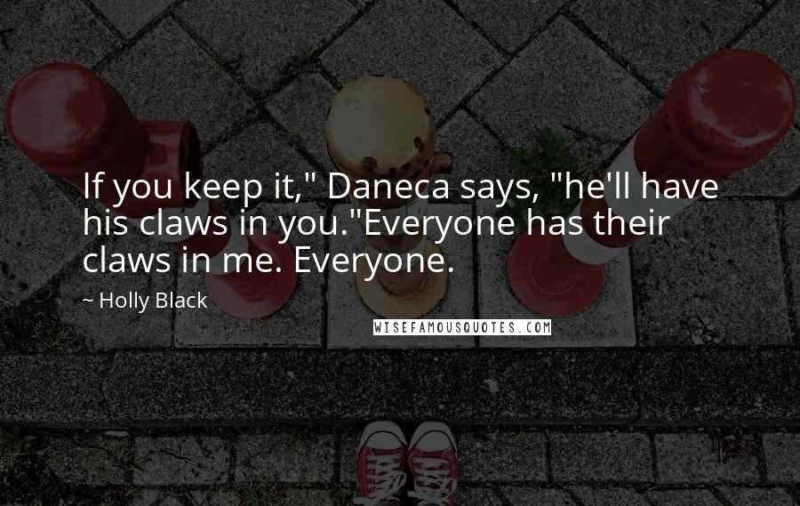 Holly Black Quotes: If you keep it," Daneca says, "he'll have his claws in you."Everyone has their claws in me. Everyone.