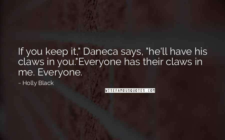 Holly Black Quotes: If you keep it," Daneca says, "he'll have his claws in you."Everyone has their claws in me. Everyone.