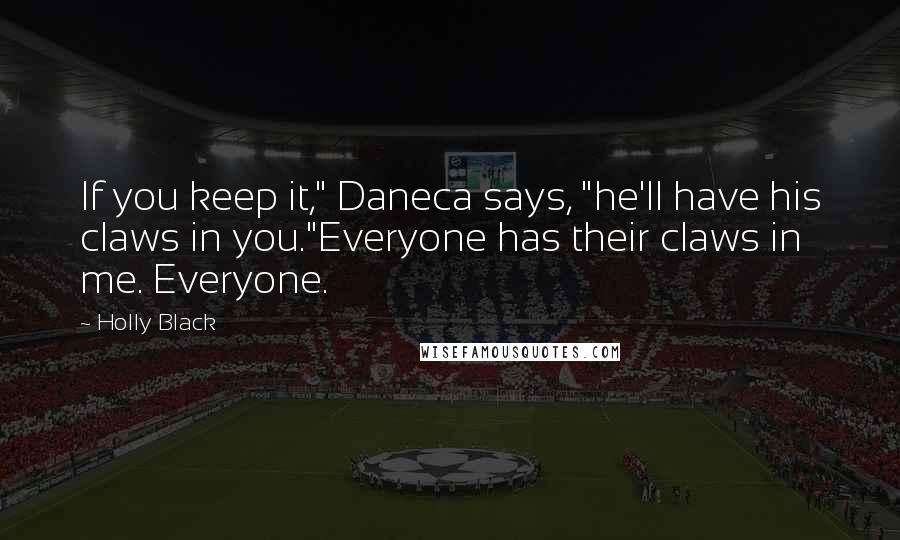 Holly Black Quotes: If you keep it," Daneca says, "he'll have his claws in you."Everyone has their claws in me. Everyone.