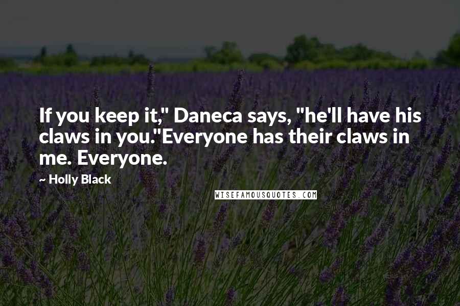 Holly Black Quotes: If you keep it," Daneca says, "he'll have his claws in you."Everyone has their claws in me. Everyone.