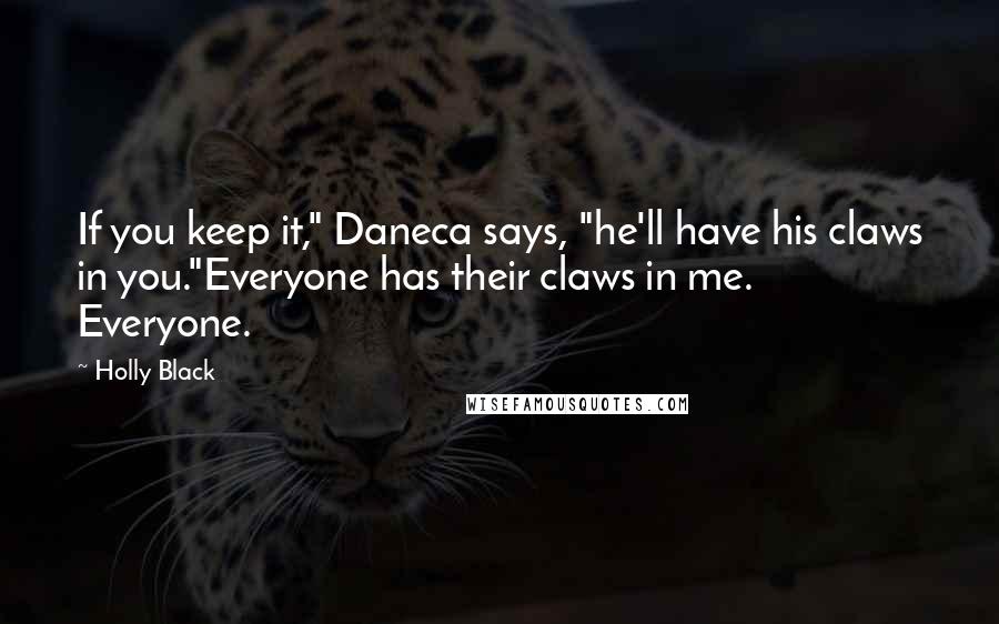 Holly Black Quotes: If you keep it," Daneca says, "he'll have his claws in you."Everyone has their claws in me. Everyone.