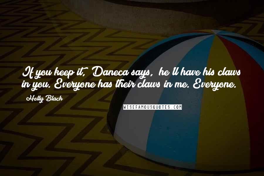 Holly Black Quotes: If you keep it," Daneca says, "he'll have his claws in you."Everyone has their claws in me. Everyone.