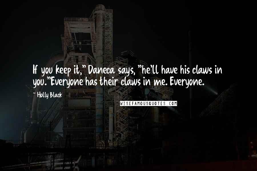 Holly Black Quotes: If you keep it," Daneca says, "he'll have his claws in you."Everyone has their claws in me. Everyone.