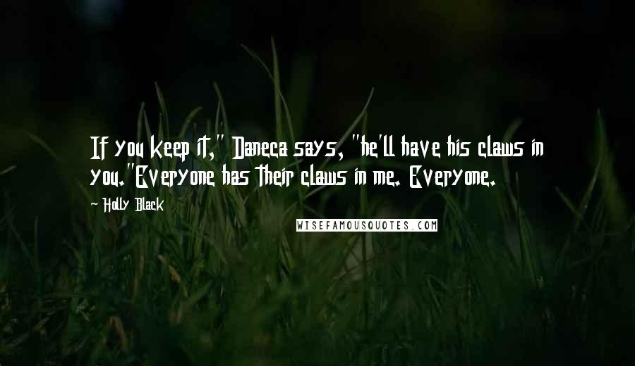 Holly Black Quotes: If you keep it," Daneca says, "he'll have his claws in you."Everyone has their claws in me. Everyone.