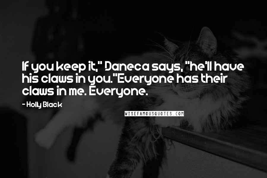 Holly Black Quotes: If you keep it," Daneca says, "he'll have his claws in you."Everyone has their claws in me. Everyone.