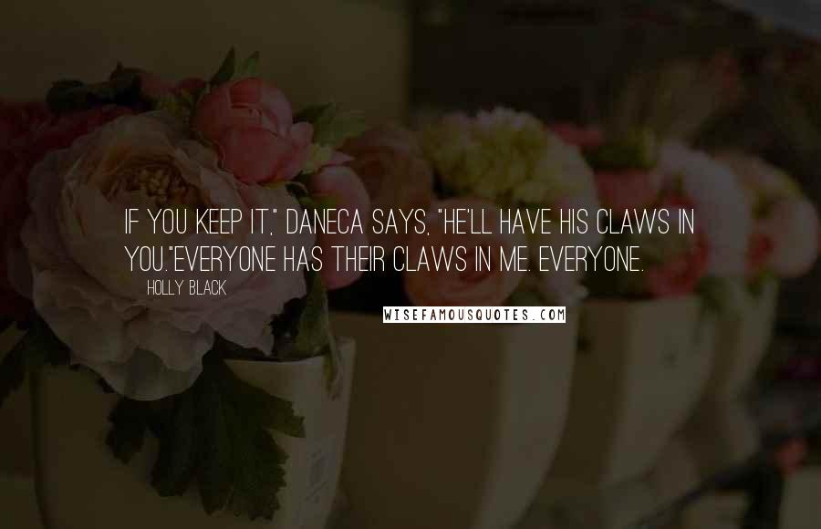 Holly Black Quotes: If you keep it," Daneca says, "he'll have his claws in you."Everyone has their claws in me. Everyone.