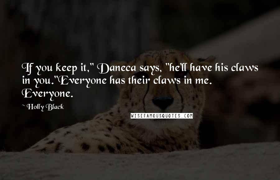 Holly Black Quotes: If you keep it," Daneca says, "he'll have his claws in you."Everyone has their claws in me. Everyone.