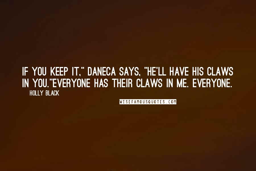 Holly Black Quotes: If you keep it," Daneca says, "he'll have his claws in you."Everyone has their claws in me. Everyone.