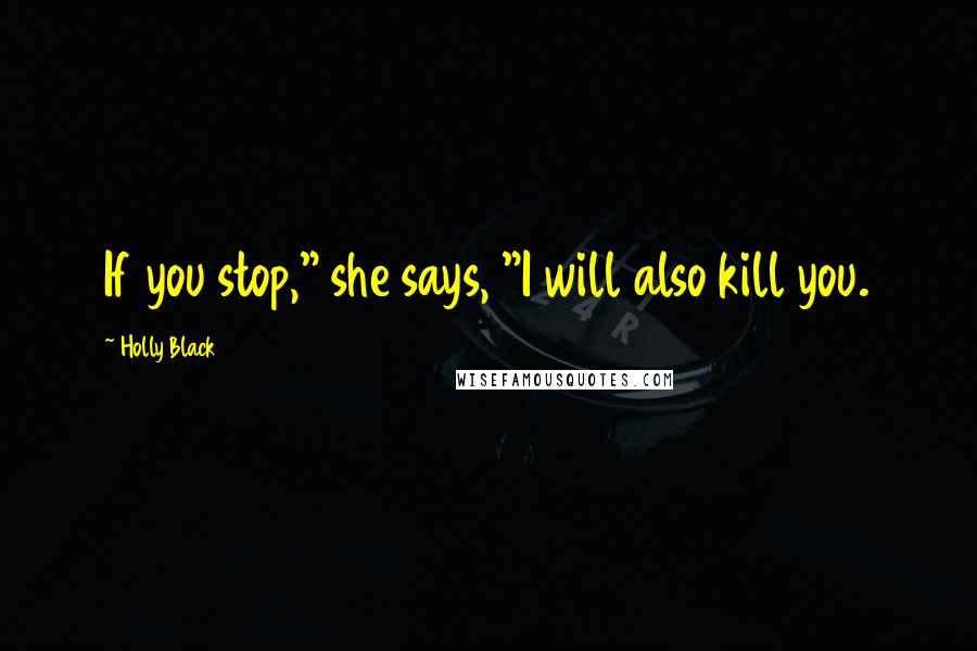 Holly Black Quotes: If you stop," she says, "I will also kill you.