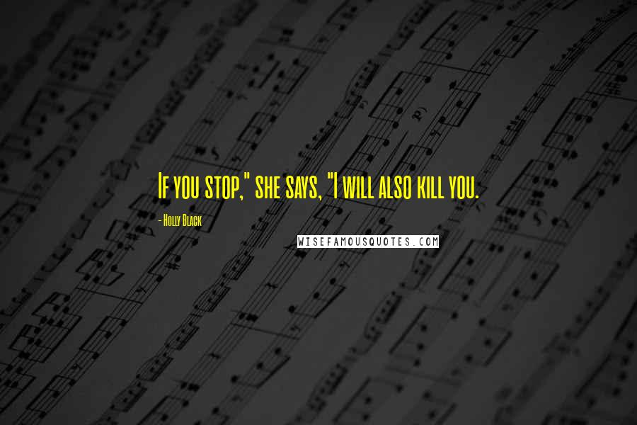 Holly Black Quotes: If you stop," she says, "I will also kill you.