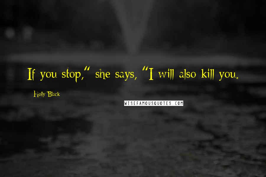 Holly Black Quotes: If you stop," she says, "I will also kill you.