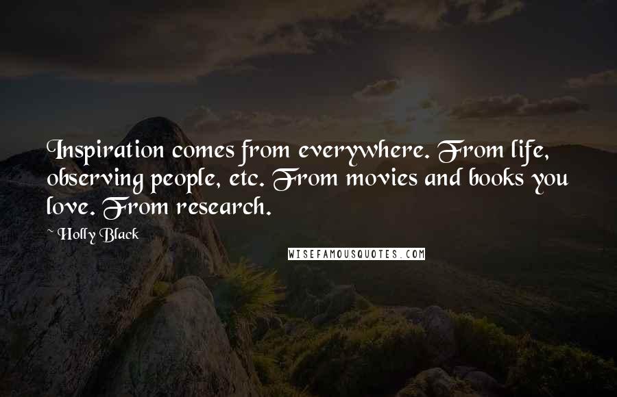 Holly Black Quotes: Inspiration comes from everywhere. From life, observing people, etc. From movies and books you love. From research.