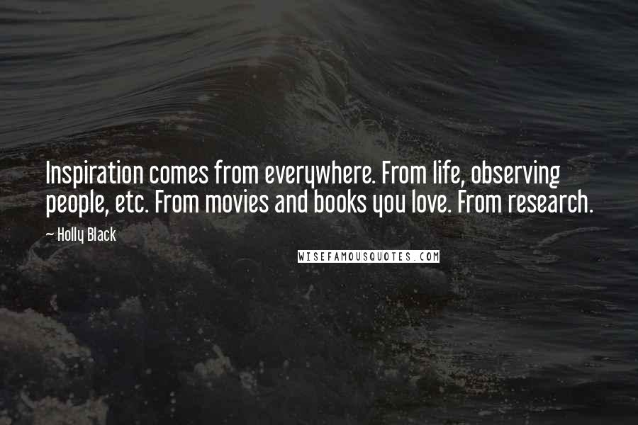 Holly Black Quotes: Inspiration comes from everywhere. From life, observing people, etc. From movies and books you love. From research.