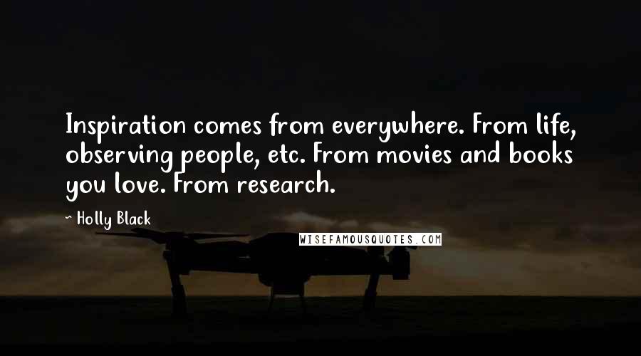 Holly Black Quotes: Inspiration comes from everywhere. From life, observing people, etc. From movies and books you love. From research.