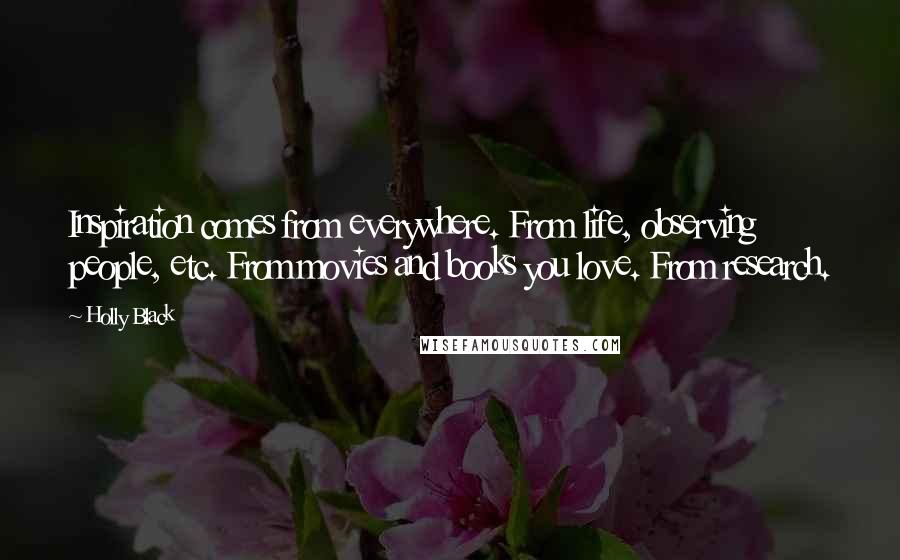 Holly Black Quotes: Inspiration comes from everywhere. From life, observing people, etc. From movies and books you love. From research.