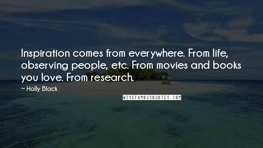 Holly Black Quotes: Inspiration comes from everywhere. From life, observing people, etc. From movies and books you love. From research.