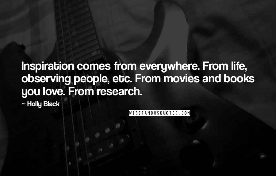 Holly Black Quotes: Inspiration comes from everywhere. From life, observing people, etc. From movies and books you love. From research.