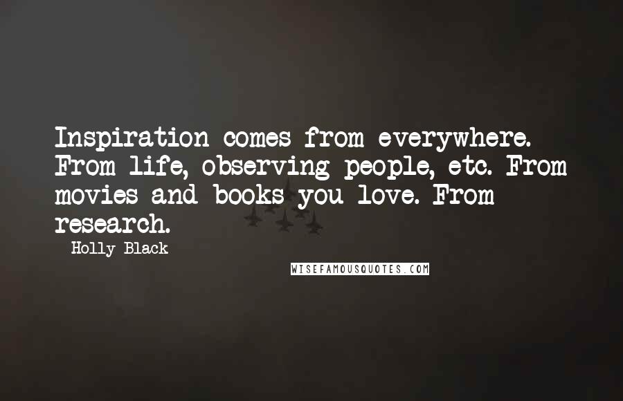 Holly Black Quotes: Inspiration comes from everywhere. From life, observing people, etc. From movies and books you love. From research.