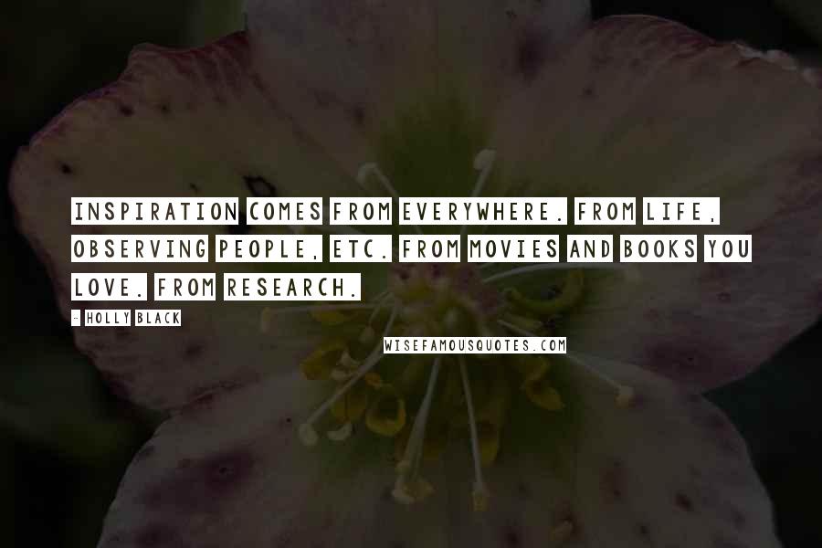 Holly Black Quotes: Inspiration comes from everywhere. From life, observing people, etc. From movies and books you love. From research.