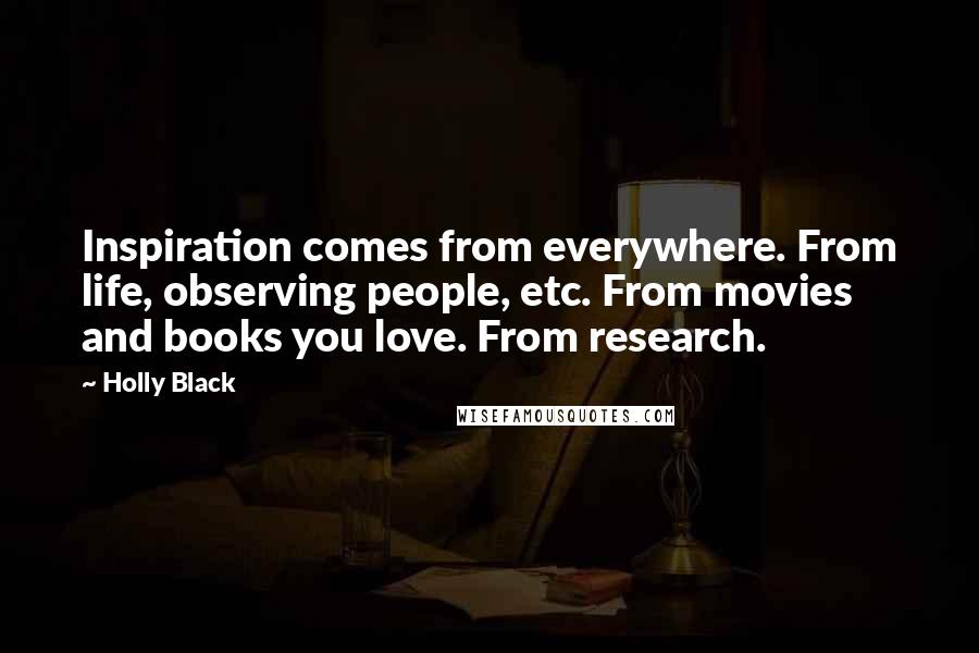 Holly Black Quotes: Inspiration comes from everywhere. From life, observing people, etc. From movies and books you love. From research.