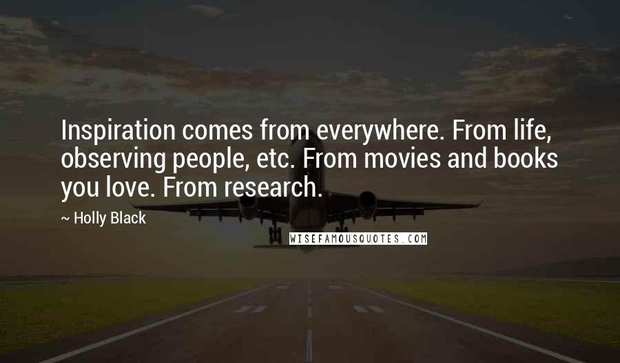 Holly Black Quotes: Inspiration comes from everywhere. From life, observing people, etc. From movies and books you love. From research.