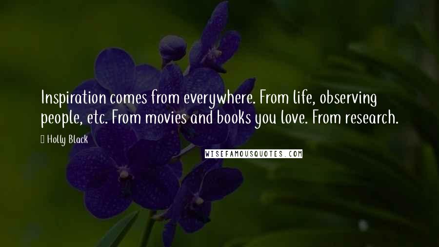 Holly Black Quotes: Inspiration comes from everywhere. From life, observing people, etc. From movies and books you love. From research.