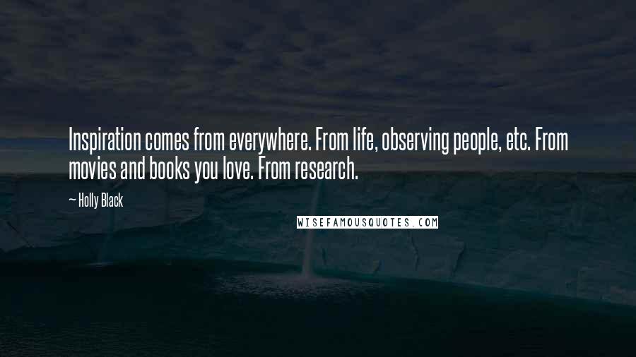 Holly Black Quotes: Inspiration comes from everywhere. From life, observing people, etc. From movies and books you love. From research.