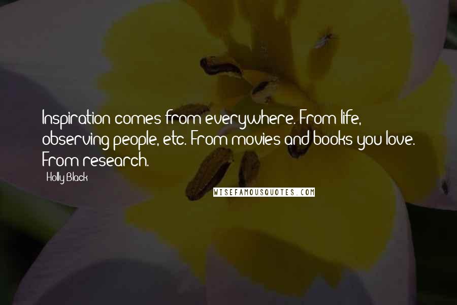 Holly Black Quotes: Inspiration comes from everywhere. From life, observing people, etc. From movies and books you love. From research.