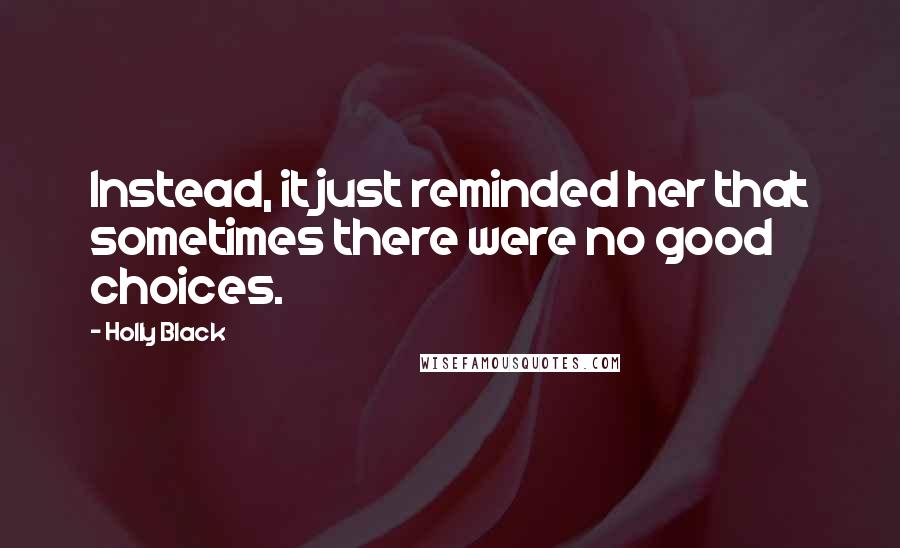 Holly Black Quotes: Instead, it just reminded her that sometimes there were no good choices.