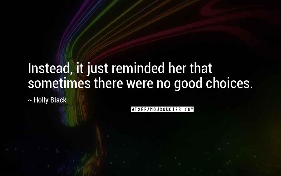 Holly Black Quotes: Instead, it just reminded her that sometimes there were no good choices.