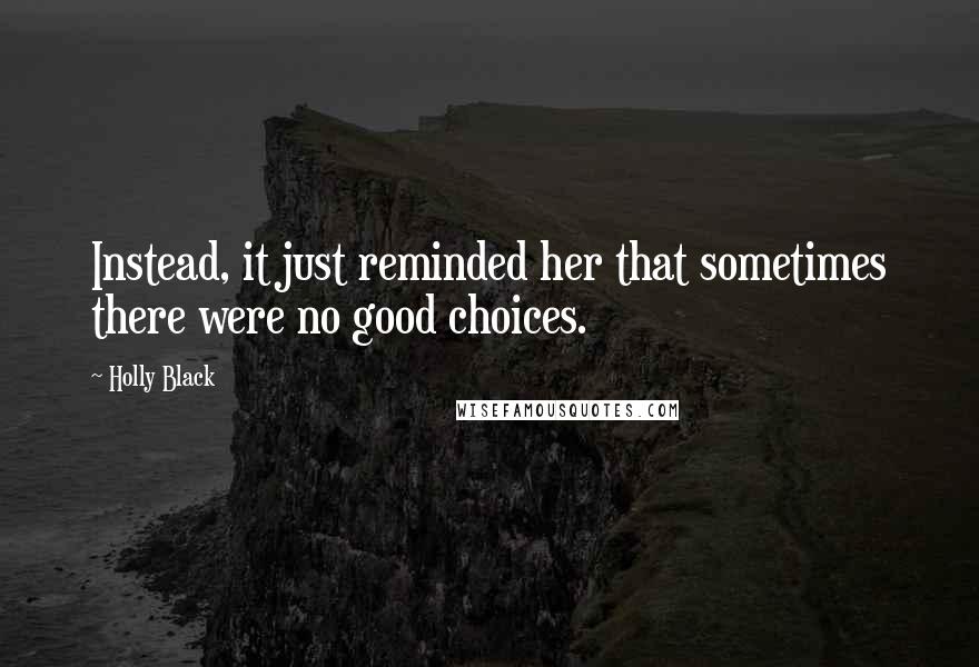 Holly Black Quotes: Instead, it just reminded her that sometimes there were no good choices.