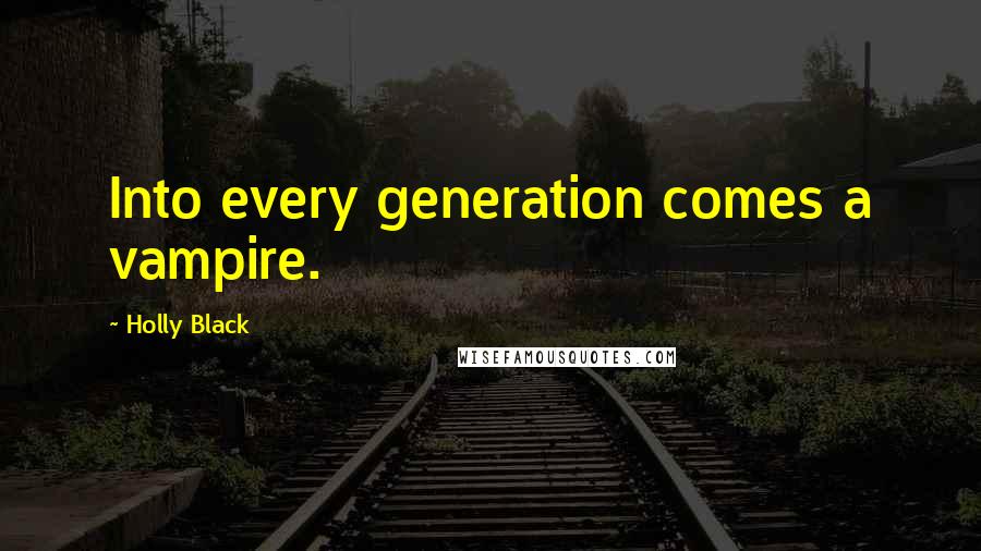 Holly Black Quotes: Into every generation comes a vampire.