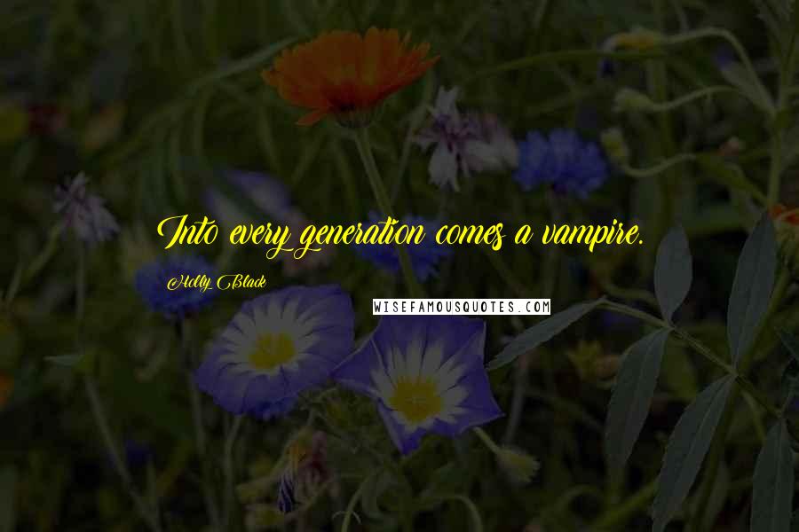 Holly Black Quotes: Into every generation comes a vampire.