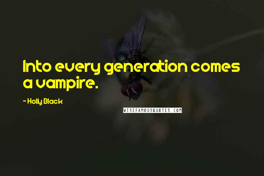 Holly Black Quotes: Into every generation comes a vampire.