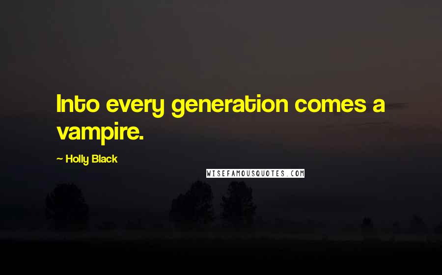 Holly Black Quotes: Into every generation comes a vampire.